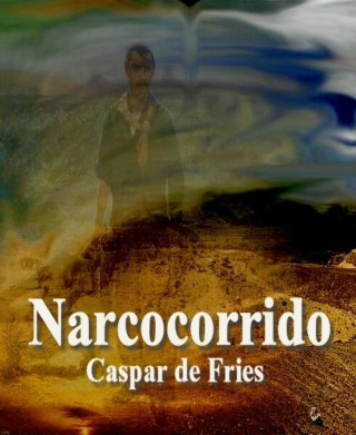 Caspar de Fries: Narcocorrido