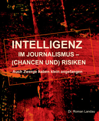 Dr. Roman Landau: Intelligenz im Journalismus – (Chancen und) Risiken
