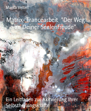 Marita Velten: Matrix- Trancearbeit "Der Weg zu Deiner Seelenfreude"