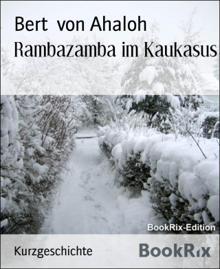 Bert von Ahaloh: Rambazamba im Kaukasus