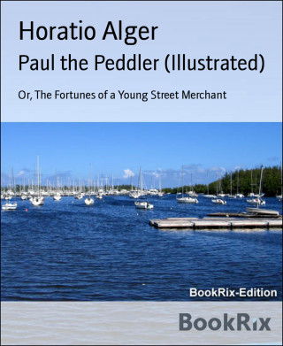 Horatio Alger: Paul the Peddler (Illustrated)