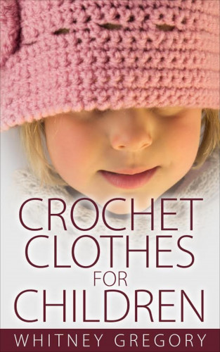 Whitney Gregory: Crochet Clothes for Children