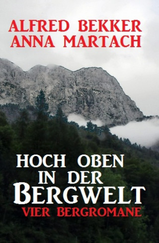 Alfred Bekker, Anna Martach: Hoch oben in der Bergwelt: Vier Bergromane