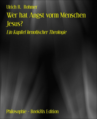 Ulrich R. Rohmer: Wer hat Angst vorm Menschen Jesus?