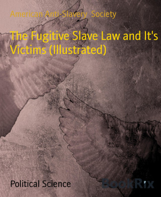 American Anti-Slavery Society: The Fugitive Slave Law and It's Victims (Illustrated)