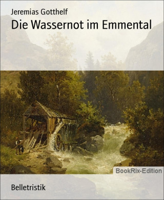 Jeremias Gotthelf: Die Wassernot im Emmental