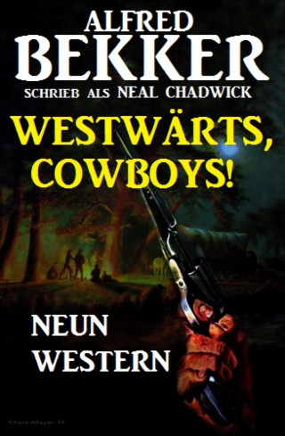 Alfred Bekker: Westwärts, Cowboys! Neun Western