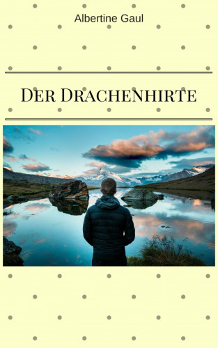 Albertine Gaul: Der Drachenhirte