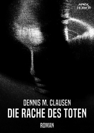 Dennis M. Clausen: DIE RACHE DES TOTEN