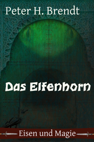 Peter H. Brendt: Eisen und Magie: Das Elfenhorn
