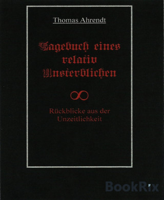 Thomas Ahrendt: Tagebuch eines relativ Unsterblichen
