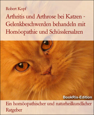 Robert Kopf: Arthritis und Arthrose bei Katzen - Gelenkbeschwerden behandeln mit Homöopathie und Schüsslersalzen