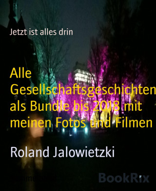 Roland Jalowietzki: Alle Gesellschaftsgeschichten als Bundle bis 2018 mit meinen Fotos und Filmen