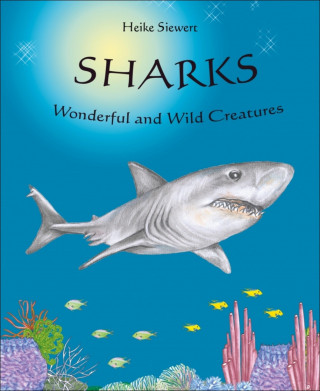 Heike Siewert: Sharks - Wonderful and Wild Creatures