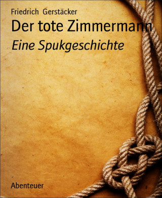 Friedrich Gerstäcker: Der tote Zimmermann