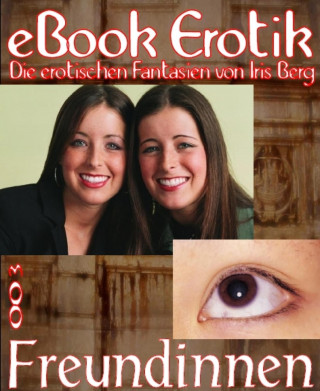 Iris Berg: eBook Erotik 003: Freundinnen