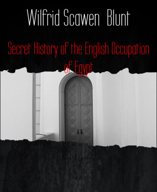 Wilfrid Scawen Blunt: Secret History of the English Occupation of Egypt