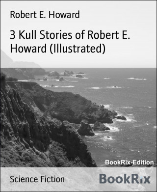 Robert E. Howard: 3 Kull Stories of Robert E. Howard (Illustrated)