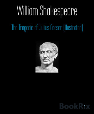 William Shakespeare: The Tragedie of Julius Caesar (Illustrated)