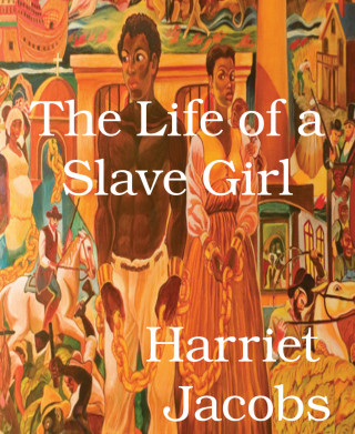 Harriet Jacobs: The Life of a Slave Girl