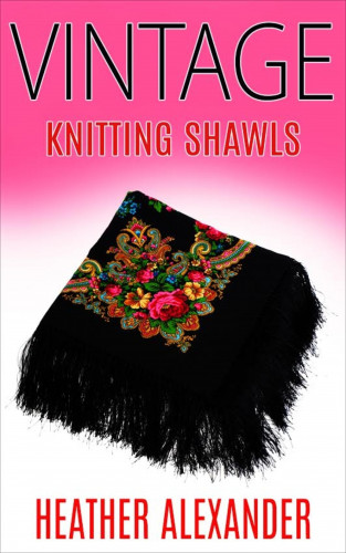 Heather Alexander: Vintage Knitting Shawls