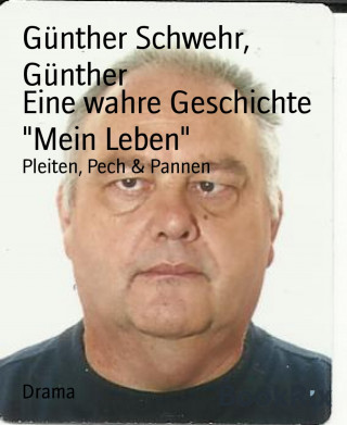 Günther Schwehr, Günther: Eine wahre Geschichte "Mein Leben"