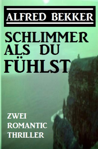 Alfred Bekker: Schlimmer als du fühlst: Zwei Romantic Thriller