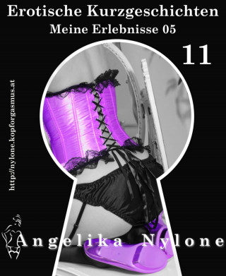 Angelika Nylone: Erotische Kurzgeschichten 11 - Meine Erlebnisse Teil 05
