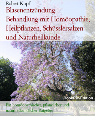 Robert Kopf: Blasenentzündung Behandlung mit Homöopathie, Heilpflanzen, Schüsslersalzen und Naturheilkunde