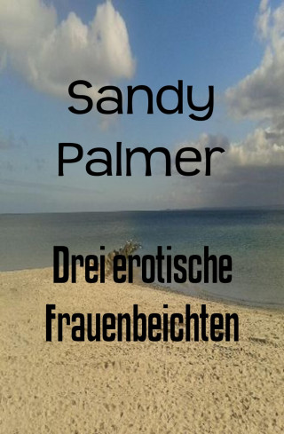 Sandy Palmer: Drei erotische Frauenbeichten