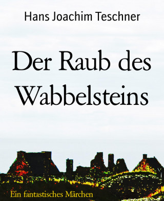 Hans Joachim Teschner: Der Raub des Wabbelsteins