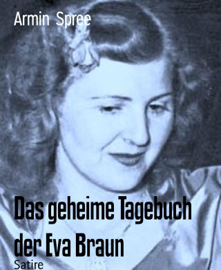 Armin Spree: Das geheime Tagebuch der Eva Braun