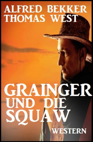Alfred Bekker, Thomas West: Grainger und die Squaw: Western