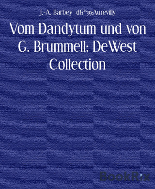 J.-A. Barbey d&#39;Aurevilly: Vom Dandytum und von G. Brummell: DeWest Collection