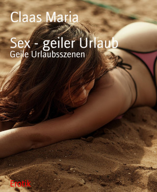 Claas Maria: Sex - geiler Urlaub