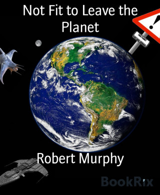 Robert Murphy: Not Fit to Leave the Planet
