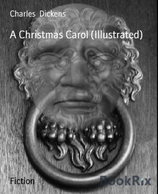 Charles Dickens: A Christmas Carol (Illustrated)