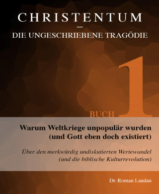 Dr. Roman Landau: Christentum – die ungeschriebene Tragödie (Buch 1)