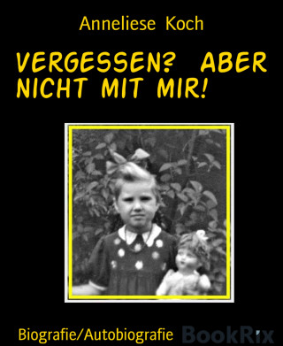 Anneliese Koch: Vergessen? Aber nicht mit mir!