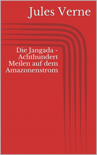 Jules Verne: Die Jangada - Achthundert Meilen auf dem Amazonenstrom