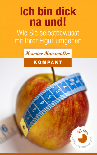Hermine Hausmüller: Ich bin dick - na und! Wie Sie selbstbewusst mit Ihrer Figur umgehen.
