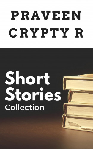 Praveen Crypty R: Short Stories Collection