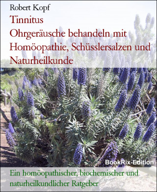 Robert Kopf: Tinnitus Ohrgeräusche behandeln mit Homöopathie, Schüsslersalzen und Naturheilkunde