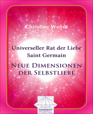 Christine Woydt: Universeller Rat der Liebe - Saint Germain: Neue Dimensionen der Selbstliebe