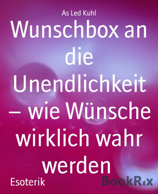 As Led Kuhl: Wunschbox an die Unendlichkeit – wie Wünsche wirklich wahr werden