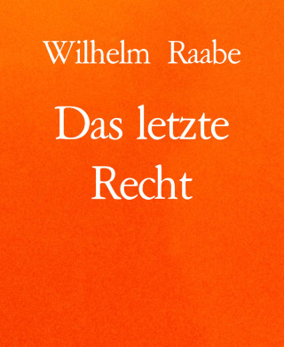 Wilhelm Raabe: Das letzte Recht