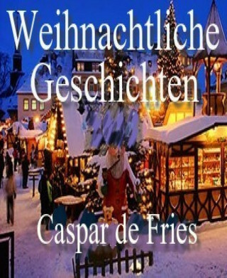 Caspar de Fries: Weihnachtliche Geschichten