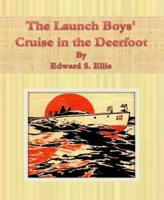 Edward S. Ellis: The Launch Boys' Cruise in the Deerfoot