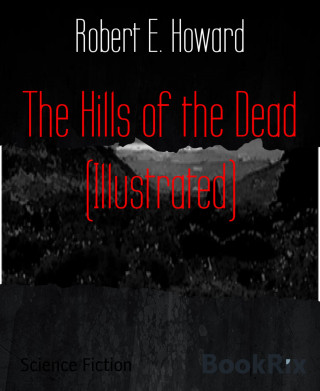 Robert E. Howard: The Hills of the Dead (Illustrated)