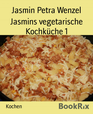 Jasmin Petra Wenzel: Jasmins vegetarische Kochküche 1